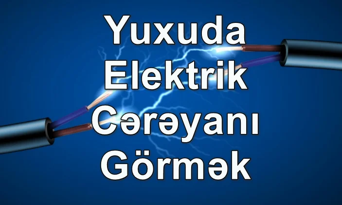 Yuxuda Elektrik Cərəyanı Görmək Yozması Nədir