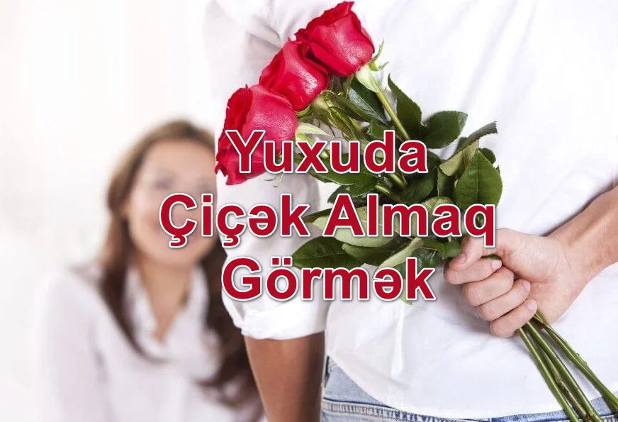 Yuxuda Çiçək Almaq Görmək Yozması Nədir