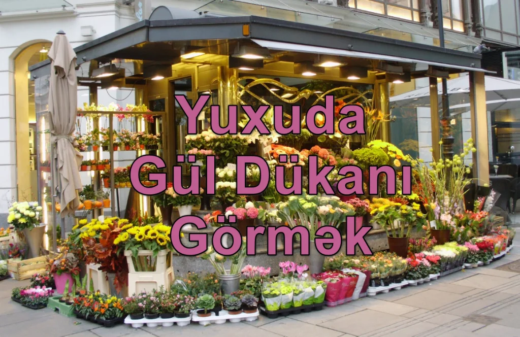 Yuxuda Gül (Çiçək) Dükanı Görmək Yozması Nədir