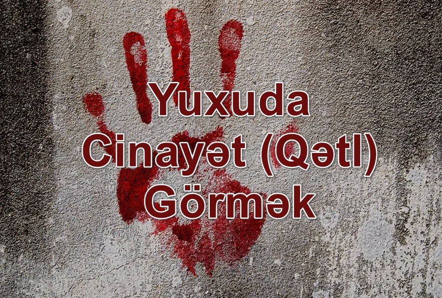 Yuxuda Cinayət (Qətl) Görmək Yozması Nədir