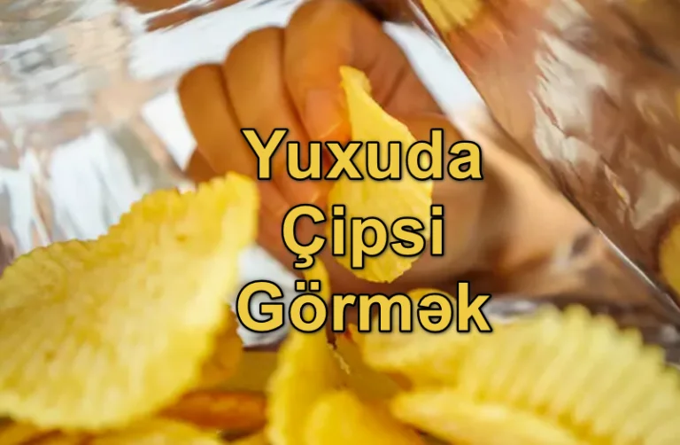 Yuxuda Çipsi Görmək Yozması Nədir