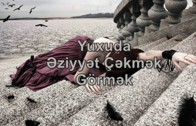 Yuxuda Əziyyət Çəkmək Görmək Yozması Nədir