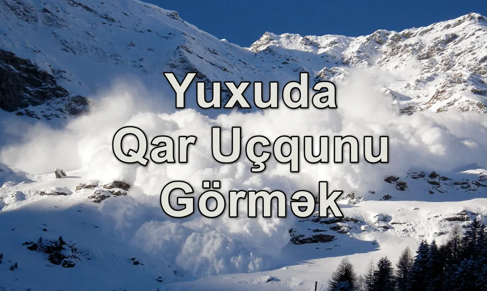 Yuxuda Qar Uçqunu Görmək Yozması Nədir