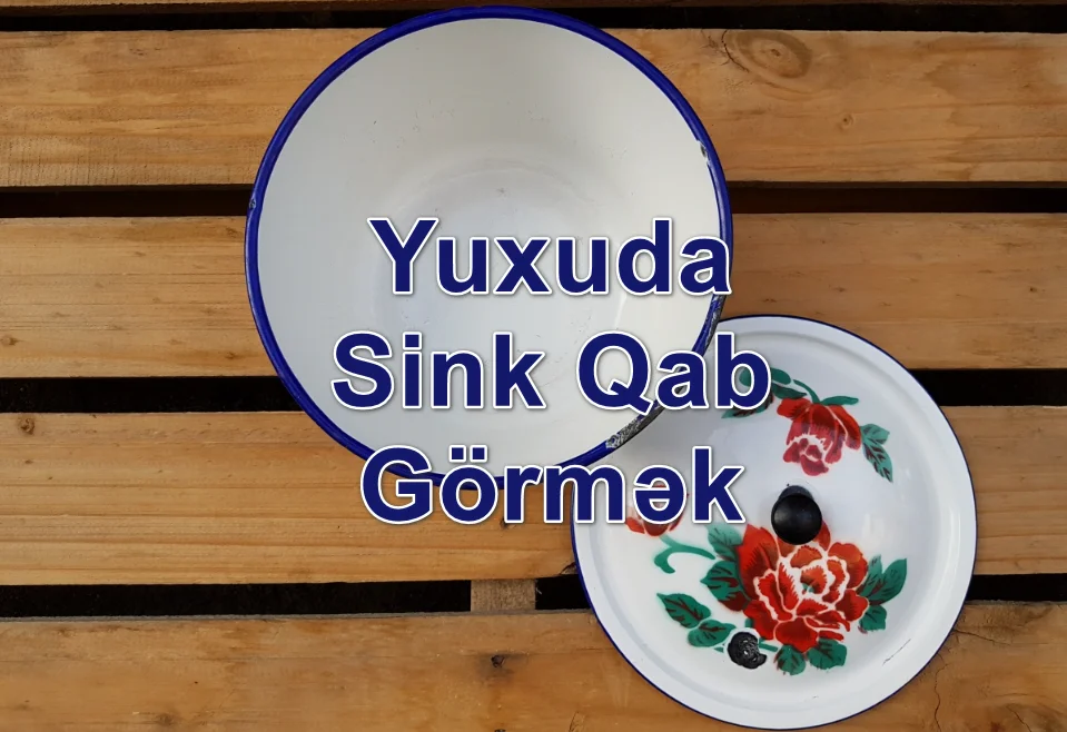 Yuxuda Sink Qab Görmək Yozması Nədir