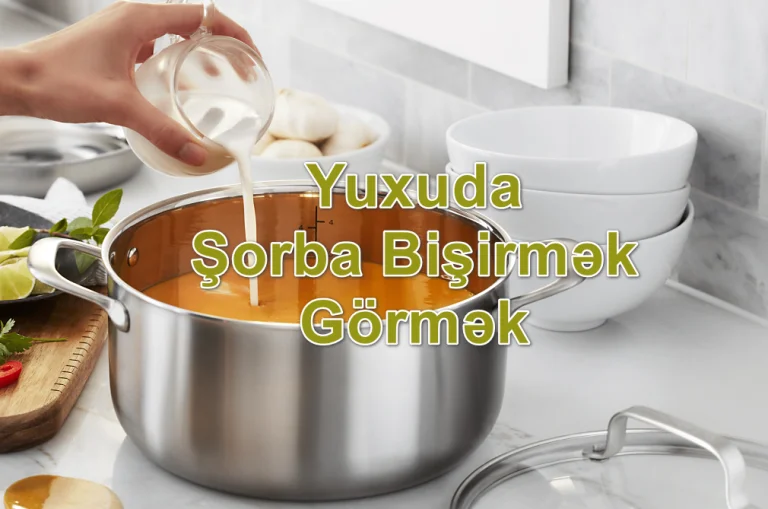 Yuxuda Şorba Bişirmək Görmək Yozması Nədir