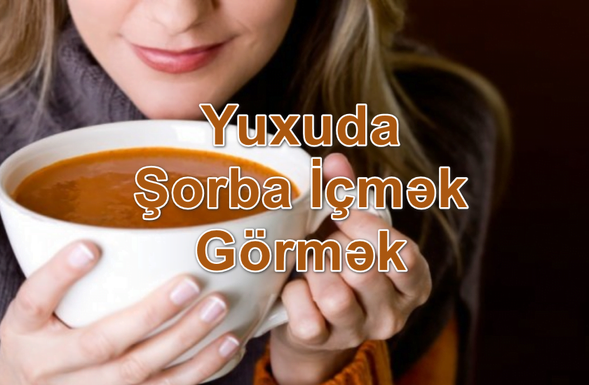 Yuxuda Şorba İçmək Görmək Yozması Nədir