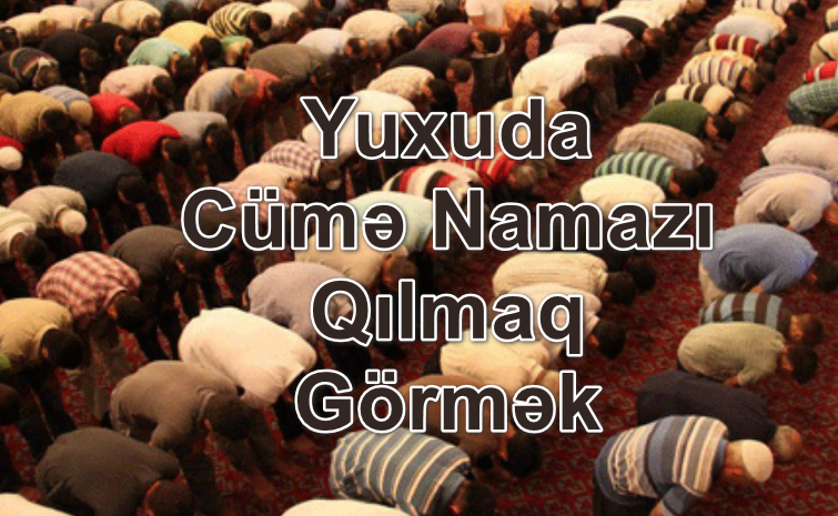 Yuxuda Cümə Namazı Qılmaq Görmək Yozması Nədir