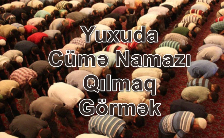 Yuxuda Cümə Namazı Qılmaq Görmək Yozması Nədir