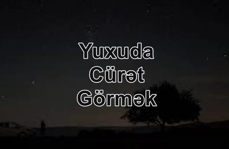 Yuxuda Cürət Görmək Yozması Nədir