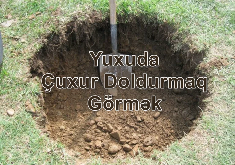 Yuxuda Çuxur Doldurmaq Görmək
