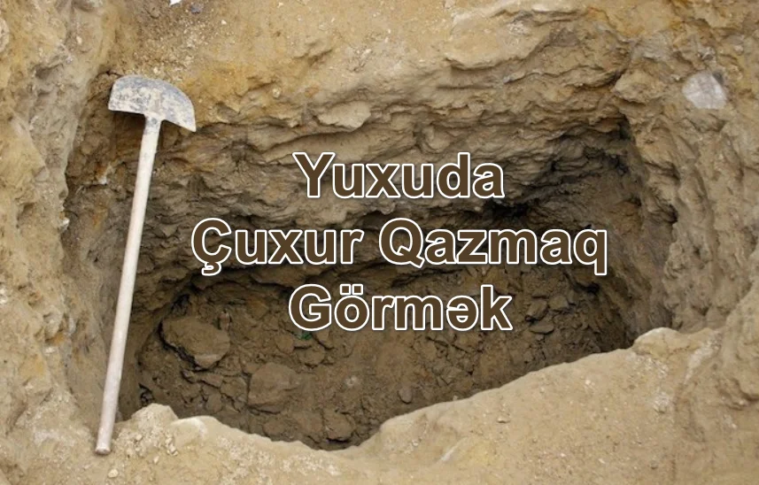 Yuxuda Çuxur Qazmaq Görmək Yozması Nədir