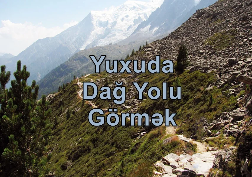 Yuxuda Dağ Yolu Görmək Yozması Nədir