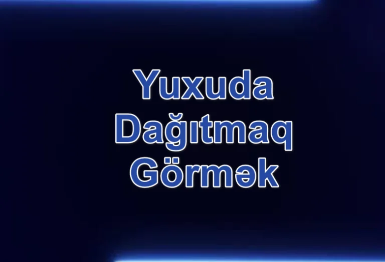 Yuxuda Dağıtmaq Görmək Yozması Nədir