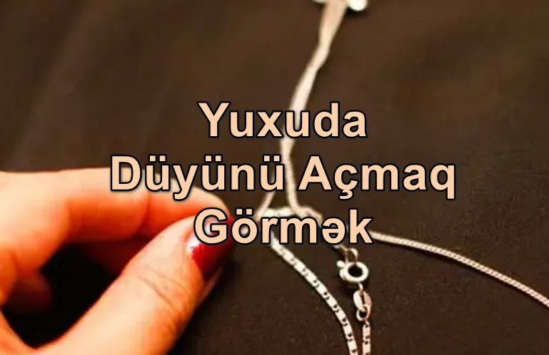 Yuxuda Düyünü Açmaq Görmək Yozması Nədir