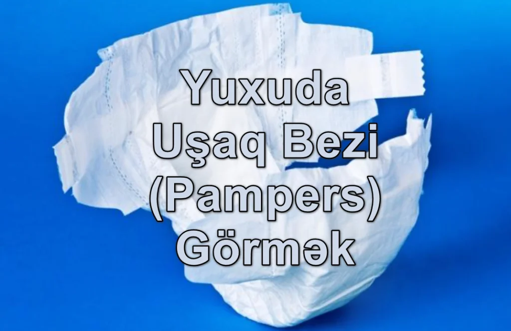 Yuxuda Uşaq Bezi (Pampers) Görmək Yozması Nədir
