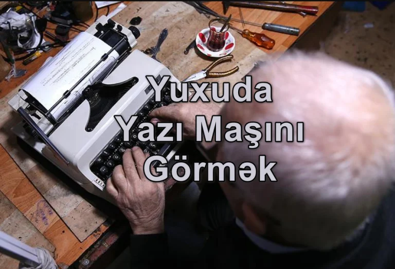 Yuxuda Yazı Maşını Görmək Yozması Nədir