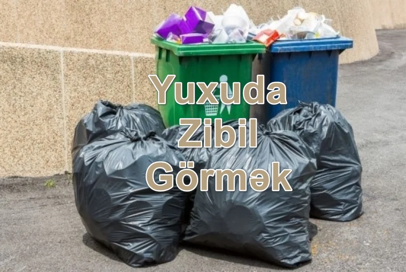 Yuxuda Zibil Görmək Yozması Nədir