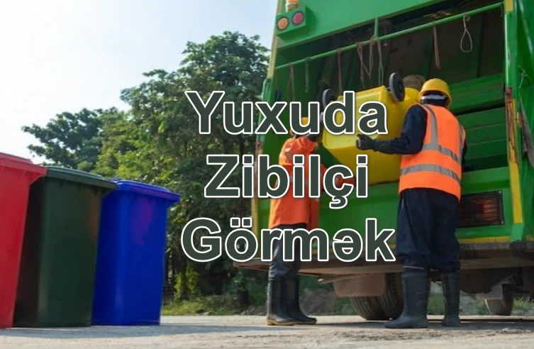 Yuxuda Zibilçi Görmək Yozması Nədir