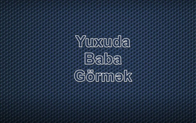 Yuxuda Baba Görmək Yozması Nədir