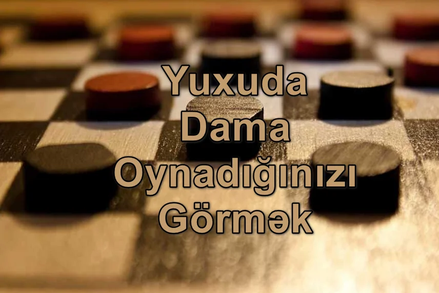 Yuxuda Dama Oynadığınızı Görmək Yozması Nədir