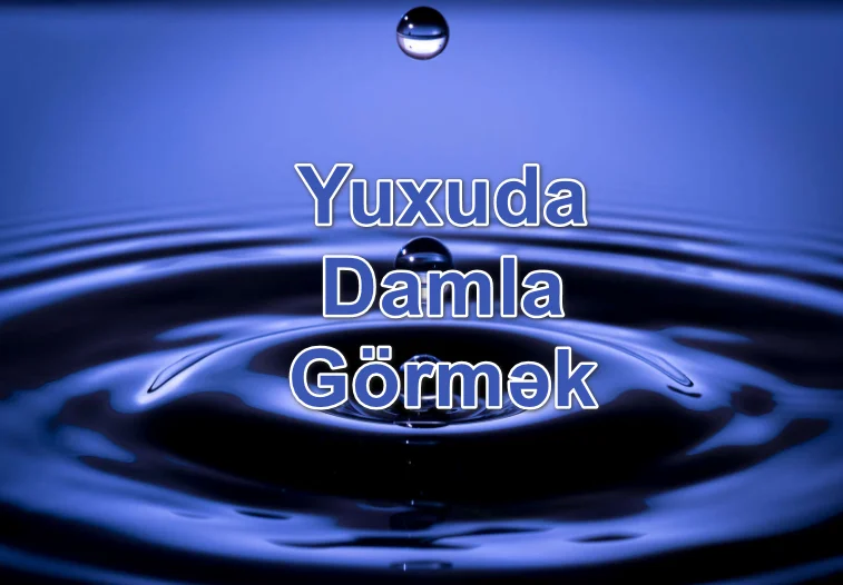 Yuxuda Damla (Damcı) Görmək Yozması Nədir