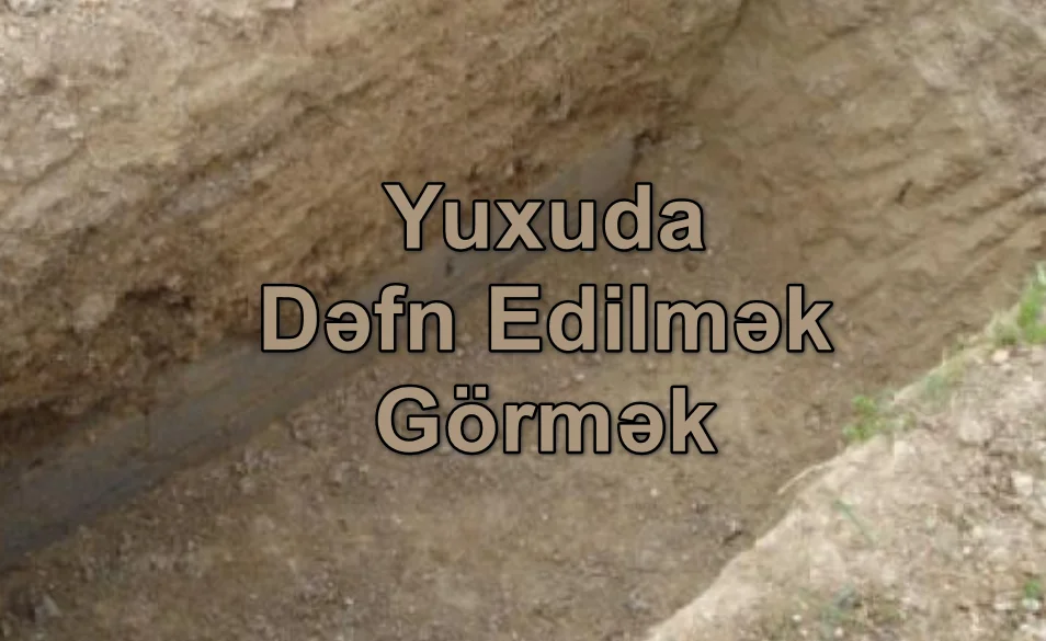 Yuxuda Dəfn Edilmək Görmək Yozması Nədir