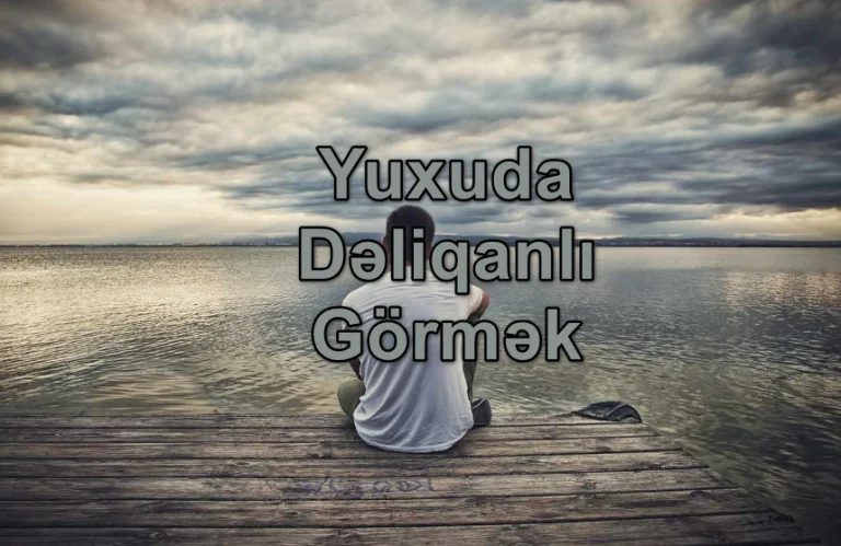 Yuxuda Dəliqanlı Görmək Nə Deməkdir