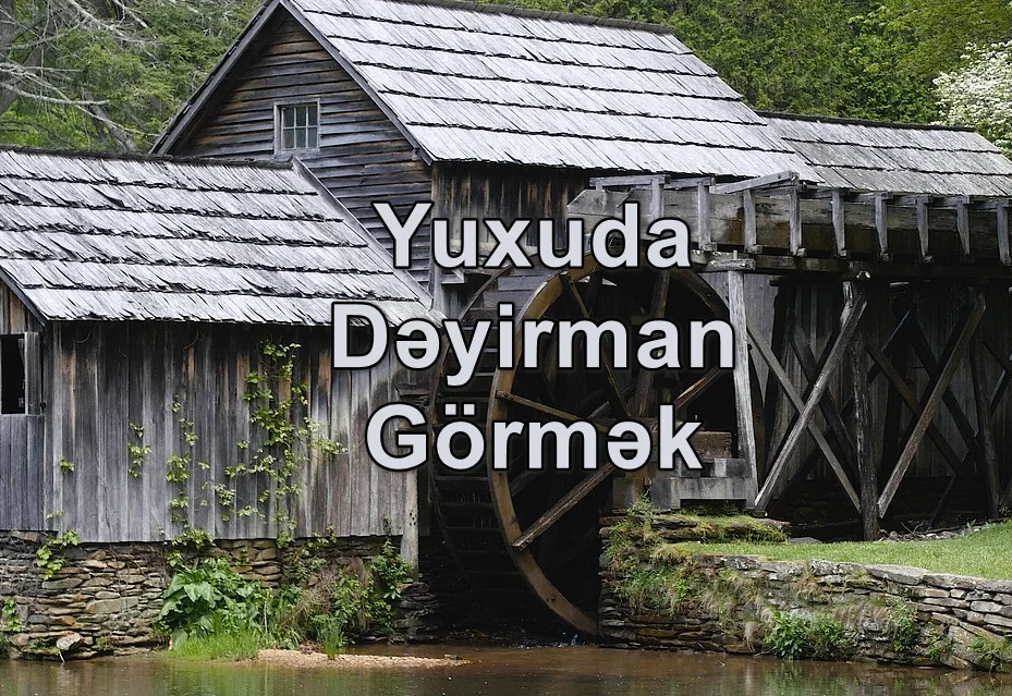 Yuxuda Dəyirman Görmək Yozması Nədir