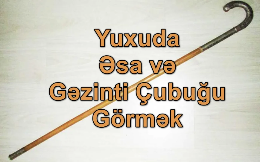 Yuxuda Əsa və Gəzinti Çubuğu Görmək Yozması Nədir