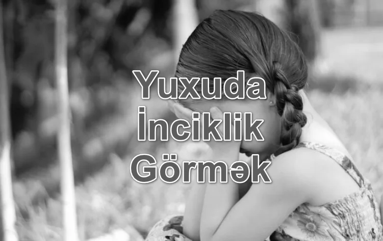 Yuxuda İnciklik Görmək Yozması Nədir