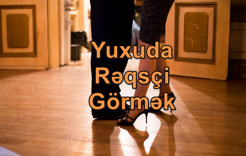 Yuxuda Rəqsçi Görmək Yozması Nədir