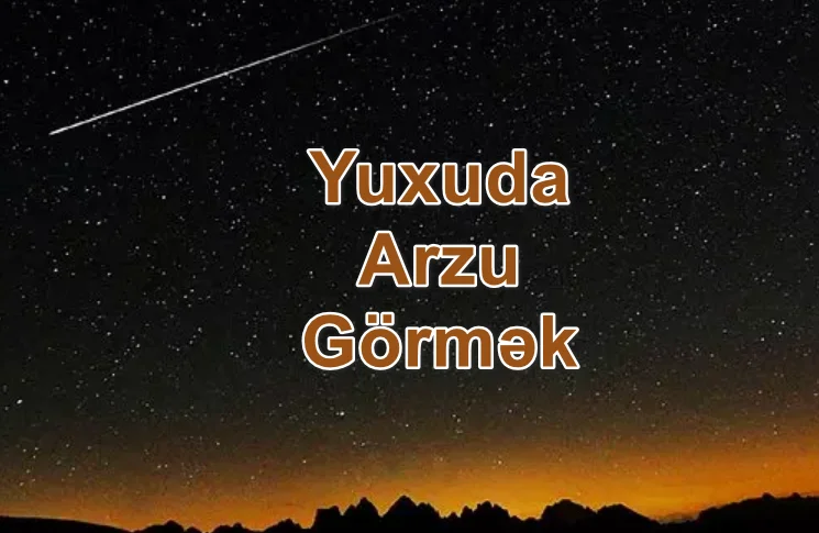 Yuxuda Arzu Görmək Nə Deməkdir? Yozması Nədir?