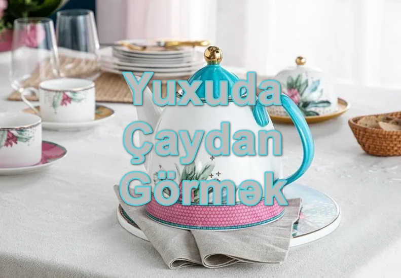 Yuxuda Çaydan Görmək Nə Deməkdir