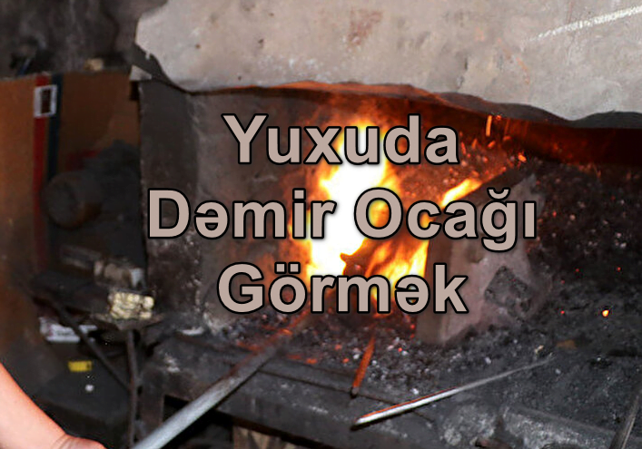 Yuxuda Dəmir Ocağı Görmək Nə Deməkdir