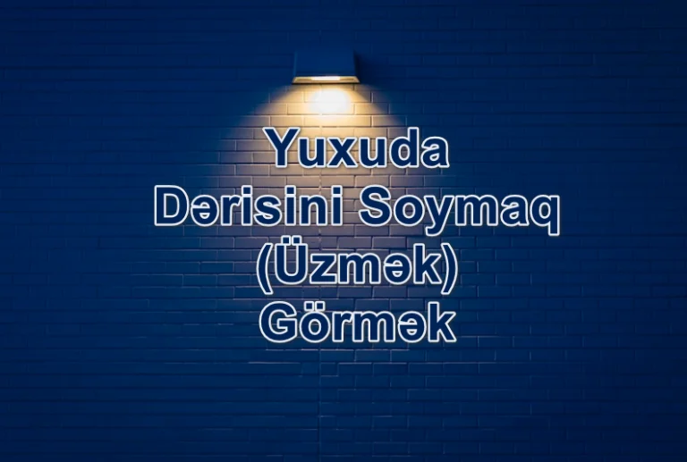 Yuxuda Dərisini Soymaq (Üzmək) Görmək Nə Deməkdir