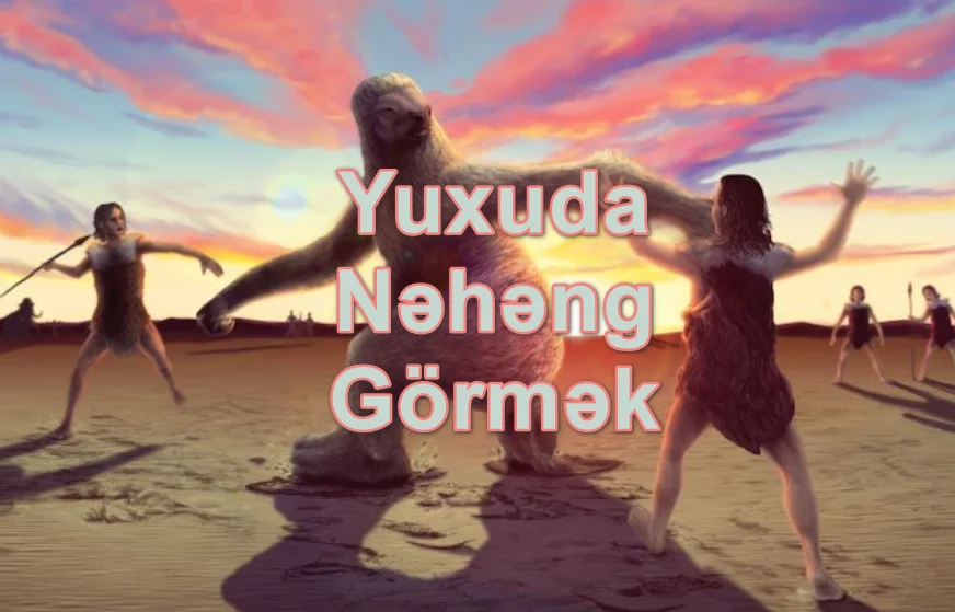 Yuxuda Nəhəng Görmək Nə Deməkdir