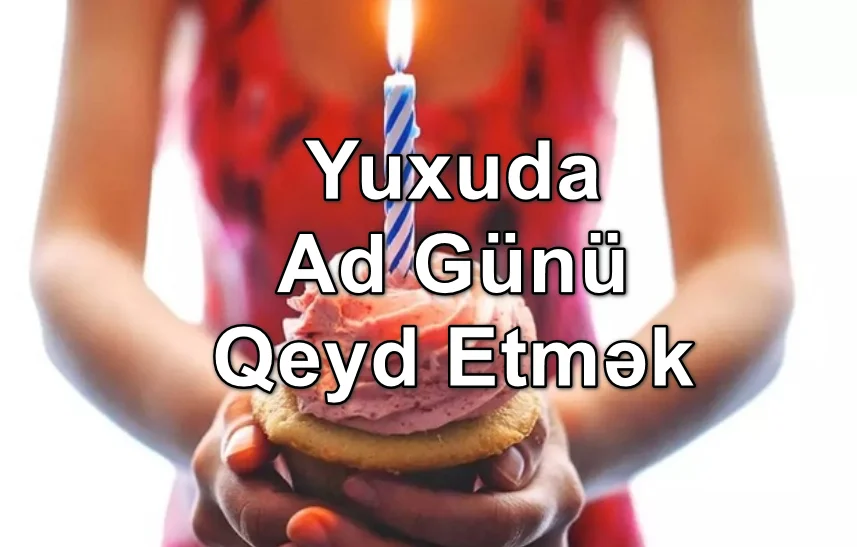 yuxuda ad gunu qeyd etmek gormek yozmasi nedir ne demekdir