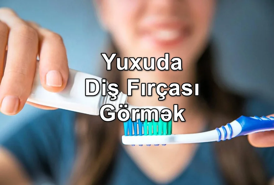 Yuxuda Diş Fırçası Görmək Nə Deməkdir? Yozması Nədir?