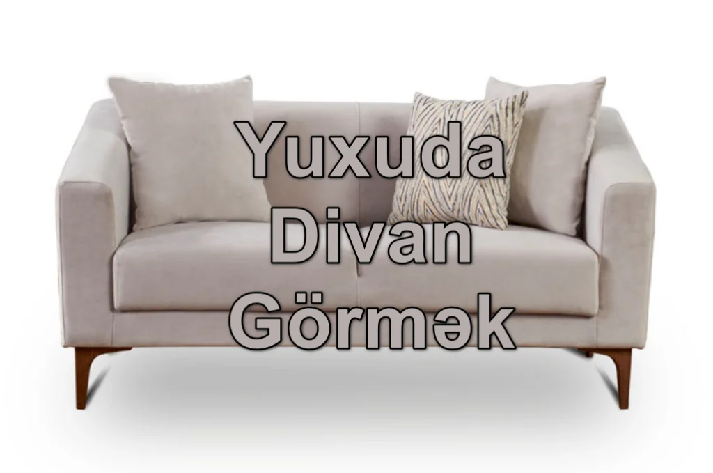 Yuxuda Divan Görmək Nə Deməkdir? Yozması Nədir?