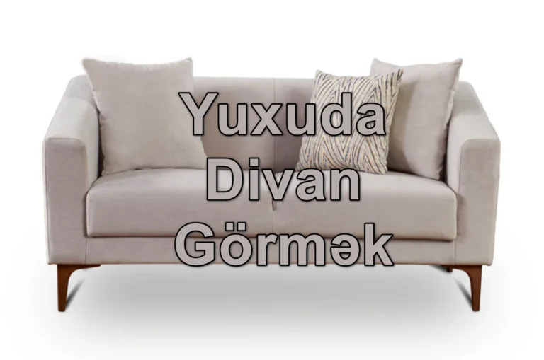 Yuxuda Divan Görmək Nə Deməkdir? Yozması Nədir?