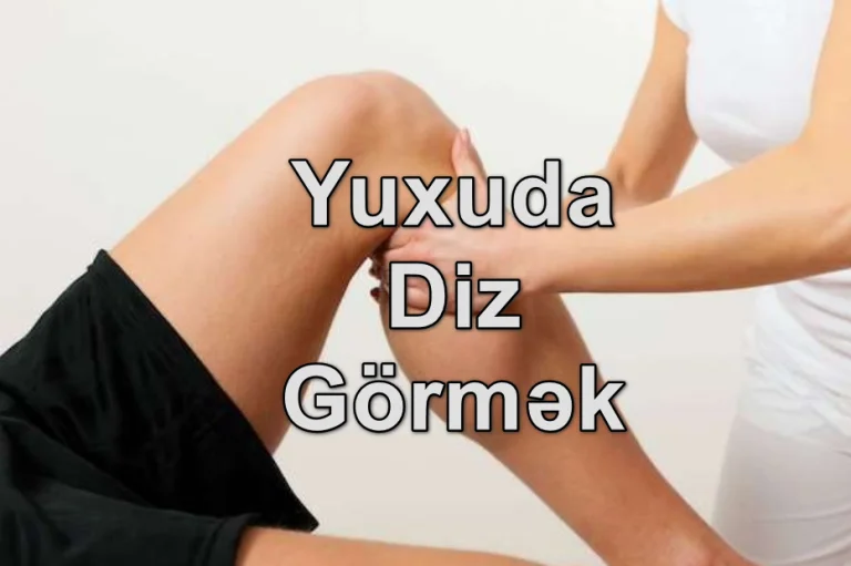 Yuxuda Diz Görmək Nə Deməkdir? Yozması Nədir