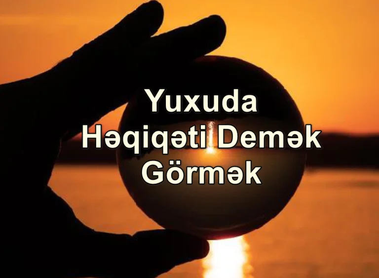 Yuxuda Həqiqəti Demək Görmək Nə Deməkdir? Yozması Nədir?
