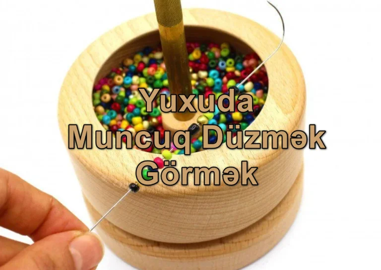 Yuxuda Muncuq Düzmək Görmək Yozması Nədir? Nə Deməkdir?