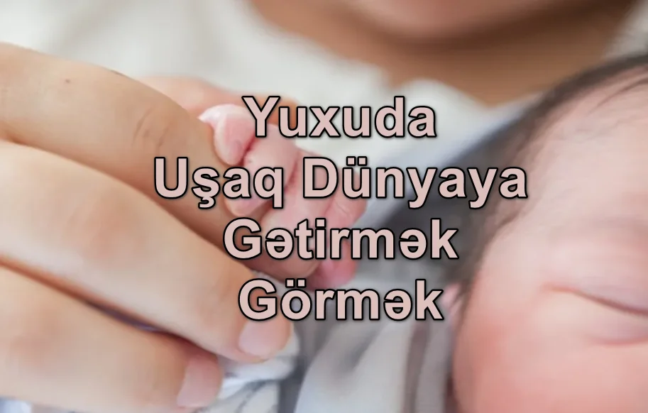 Yuxuda Uşaq Dünyaya Gətirmək Görmək Nə Deməkdir